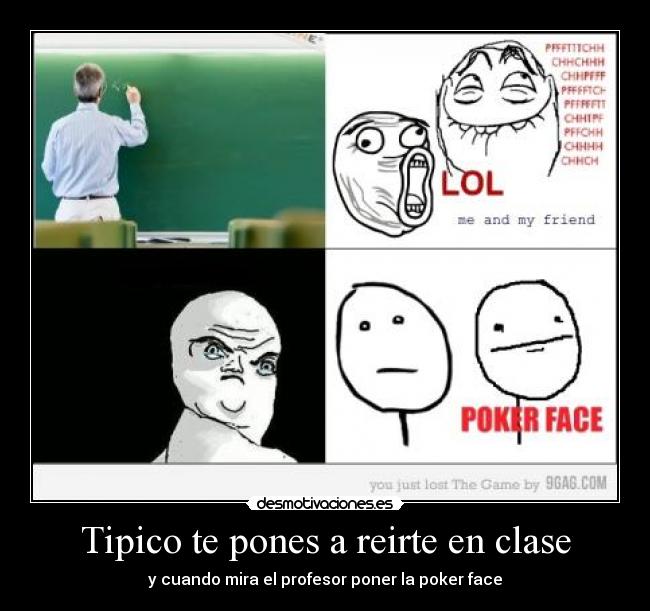 Tipico te pones a reirte en clase - y cuando mira el profesor poner la poker face