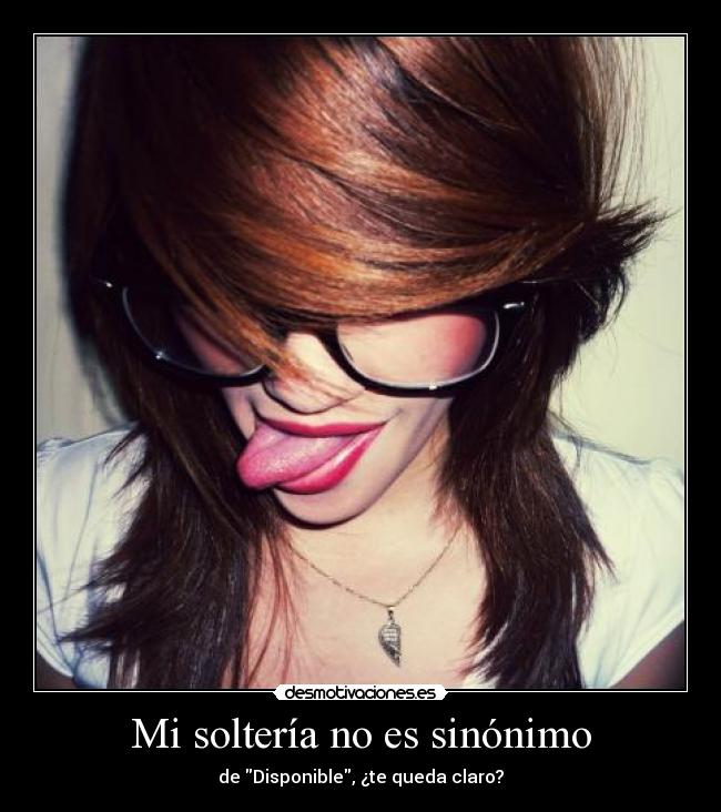 Mi soltería no es sinónimo - de Disponible, ¿te queda claro?