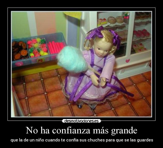 No ha confianza más grande - que la de un niño cuando te confía sus chuches para que se las guardes
