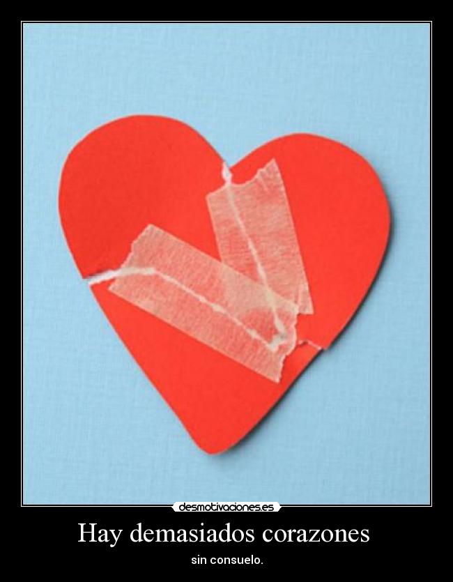 Hay demasiados corazones - sin consuelo.