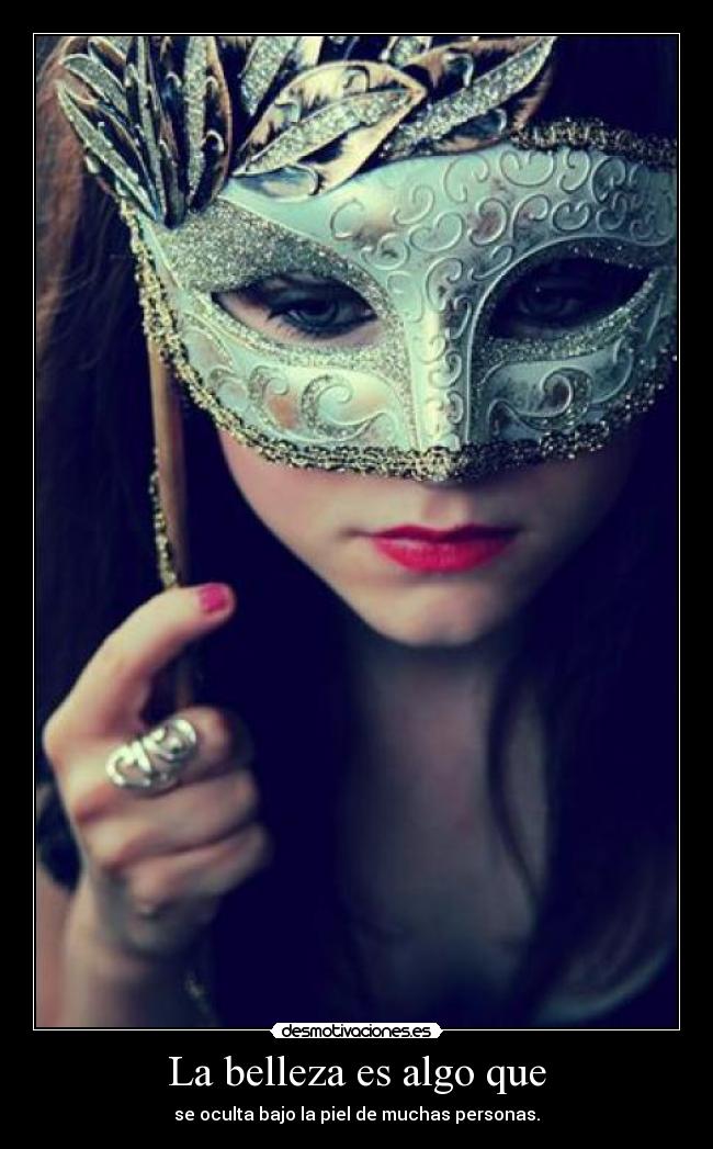 La belleza es algo que - se oculta bajo la piel de muchas personas.