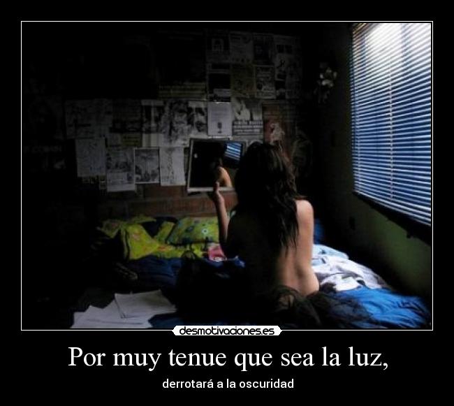 Por muy tenue que sea la luz, - derrotará a la oscuridad