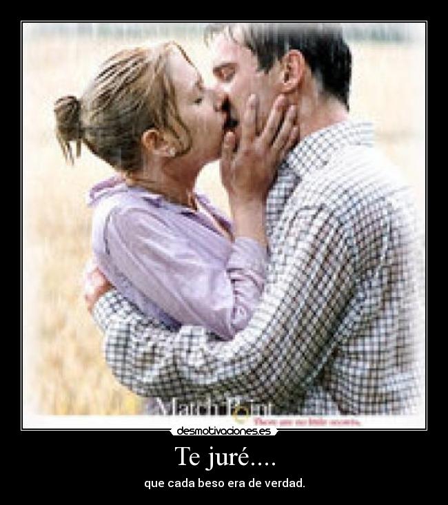 Te juré.... - que cada beso era de verdad.