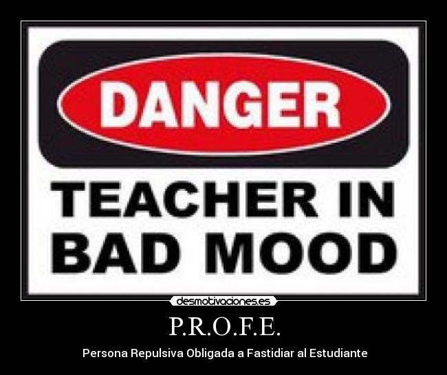 P.R.O.F.E. -  Persona Repulsiva Obligada a Fastidiar al Estudiante