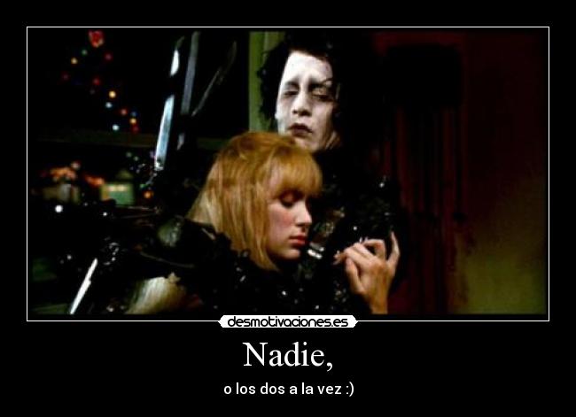 Nadie, - o los dos a la vez :)