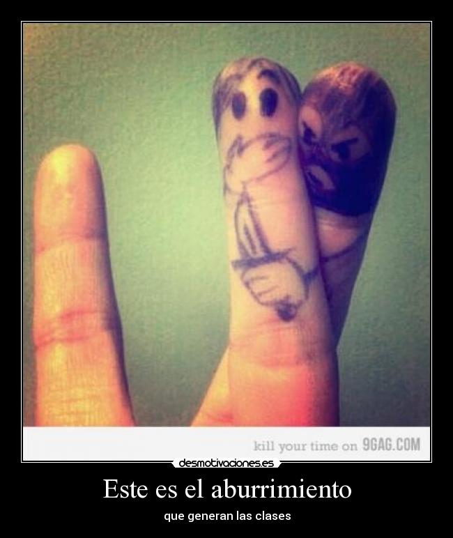 Este es el aburrimiento - que generan las clases