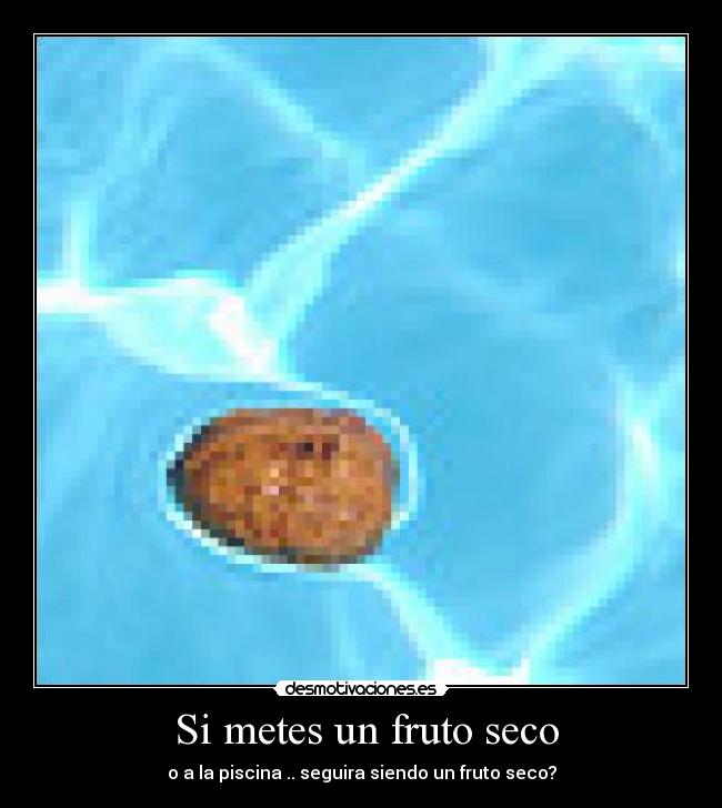 Si metes un fruto seco -