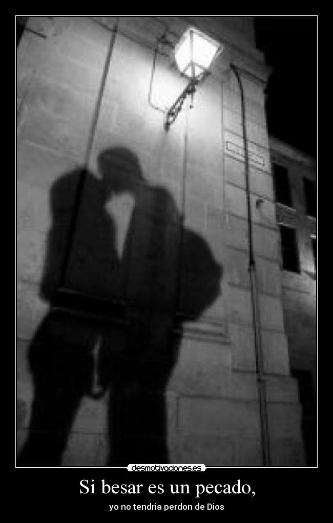 Si besar es un pecado, - yo no tendria perdon de Dios