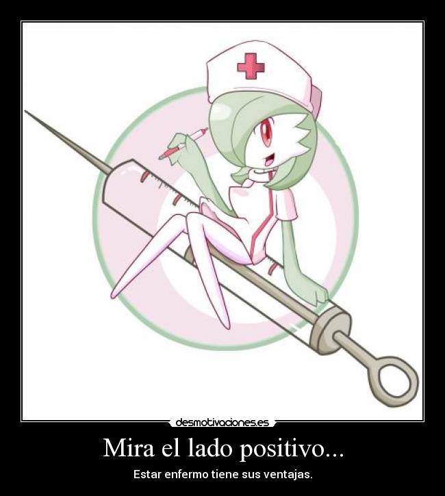 Mira el lado positivo... - Estar enfermo tiene sus ventajas.