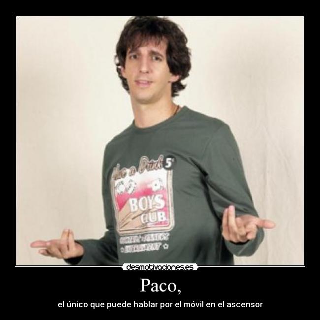 Paco, - el único que puede hablar por el móvil en el ascensor