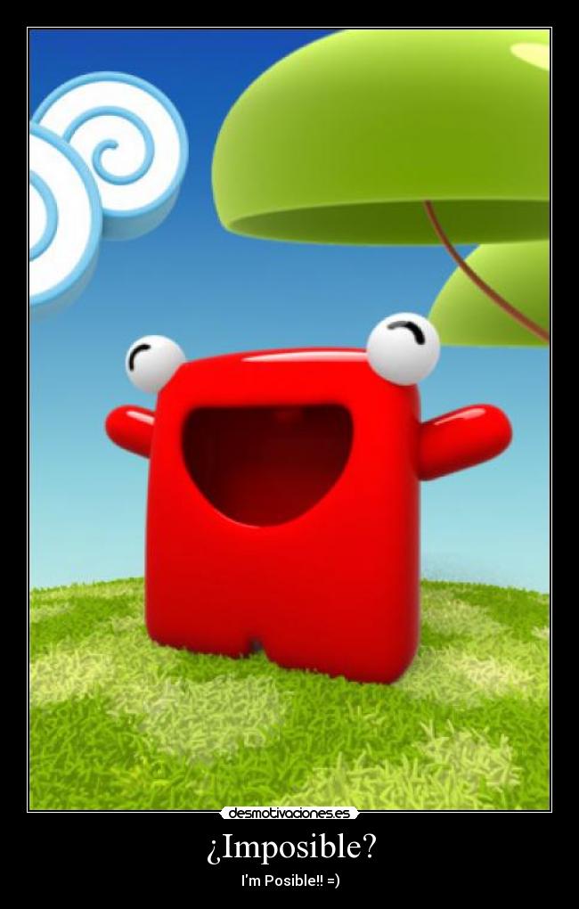 ¿Imposible? - Im Posible!! =)