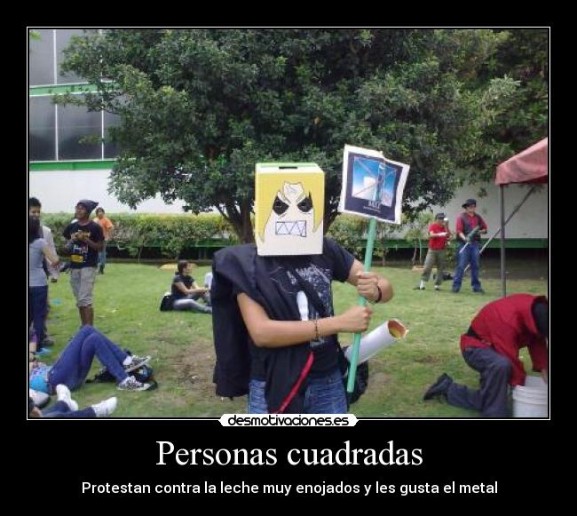 Personas cuadradas - Protestan contra la leche muy enojados y les gusta el metal