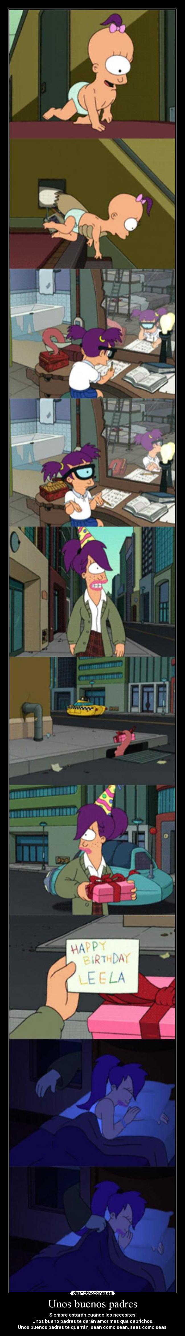 Unos buenos padres - Siempre estarán cuando los necesites.
Unos bueno padres te darán amor mas que caprichos.
Unos buenos padres te querrán, sean como sean, seas como seas.