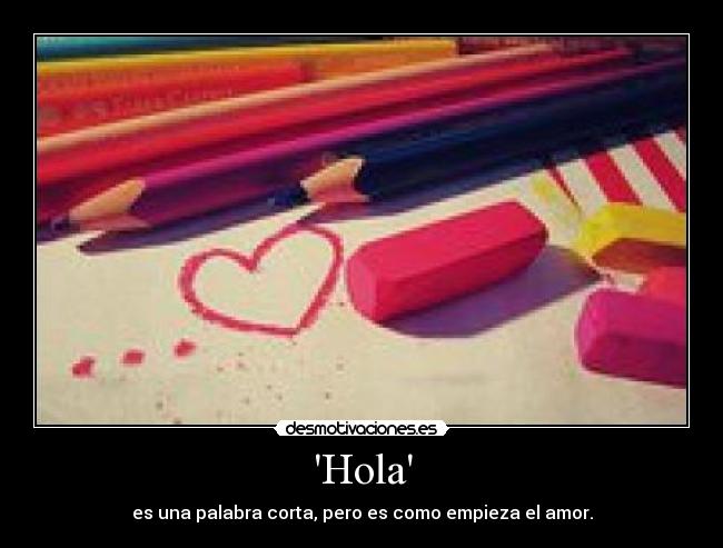 Hola - es una palabra corta, pero es como empieza el amor.