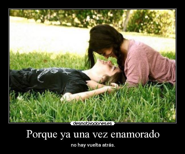 Porque ya una vez enamorado -