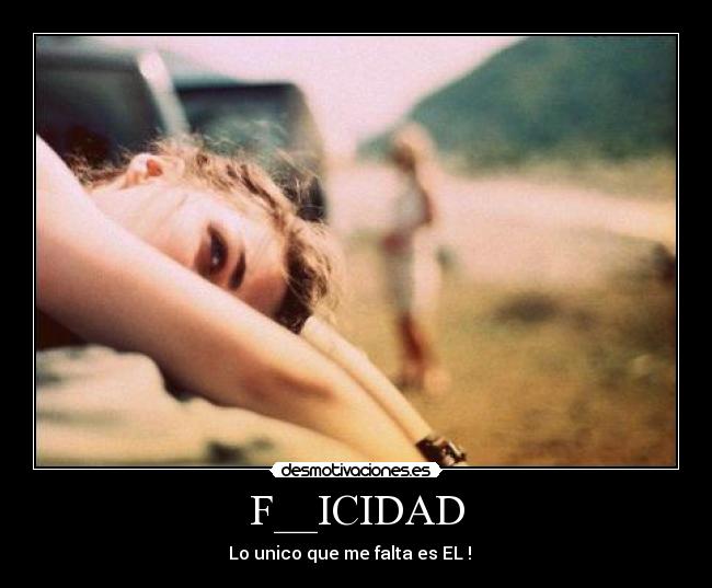 F__ICIDAD - Lo unico que me falta es EL ! ♥