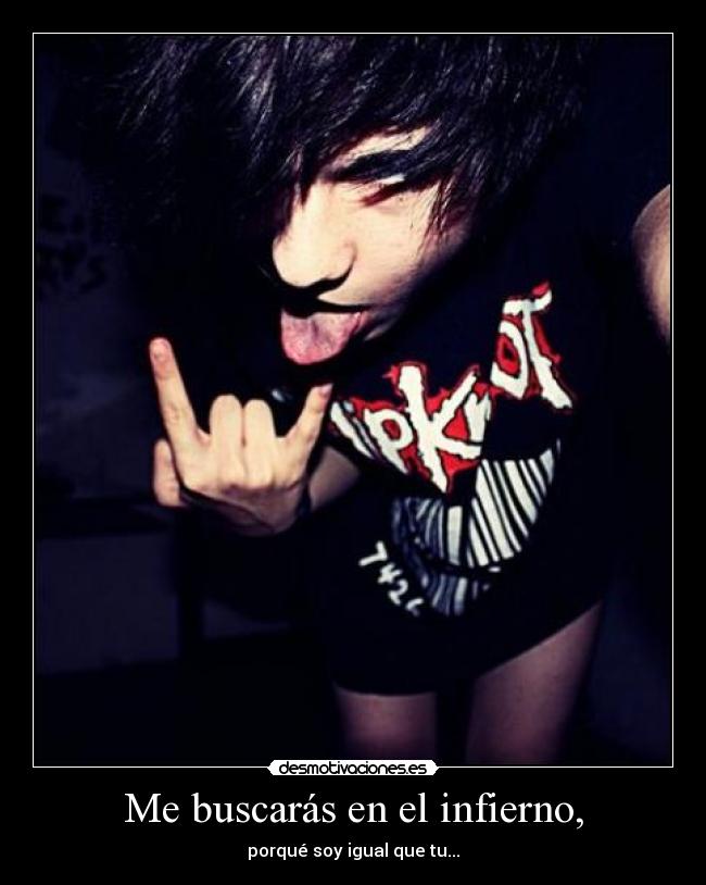 Me buscarás en el infierno, - porqué soy igual que tu...