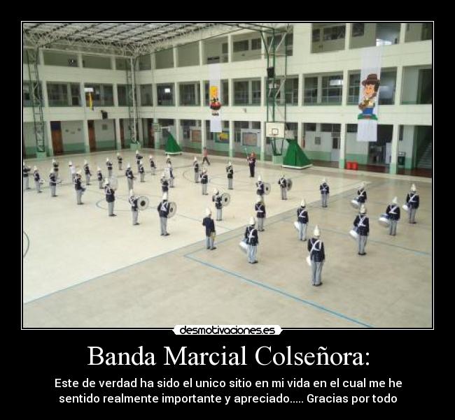 Banda Marcial Colseñora: - Este de verdad ha sido el unico sitio en mi vida en el cual me he
sentido realmente importante y apreciado..... Gracias por todo