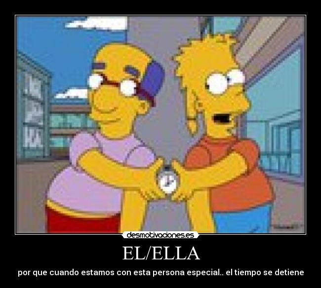 EL/ELLA - por que cuando estamos con esta persona especial.. el tiempo se detiene