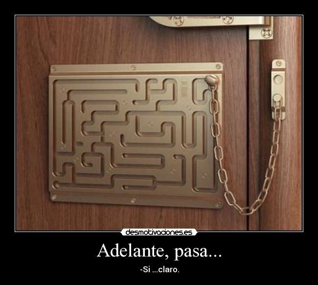 Adelante, pasa... - -Si ...claro.