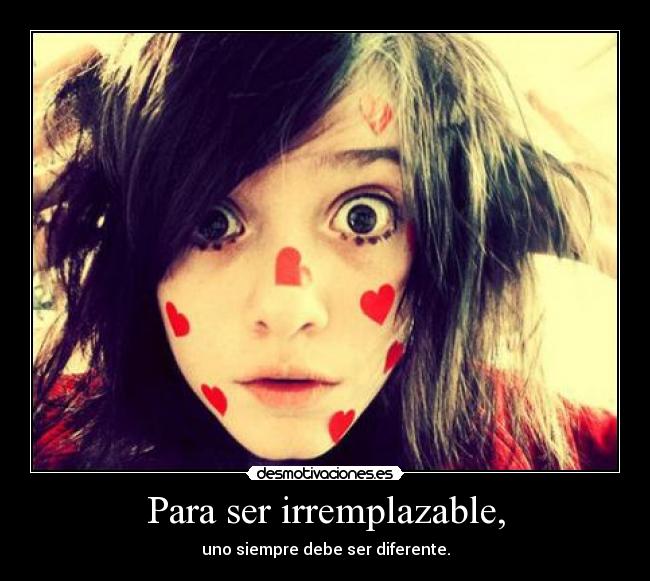 Para ser irremplazable, - 