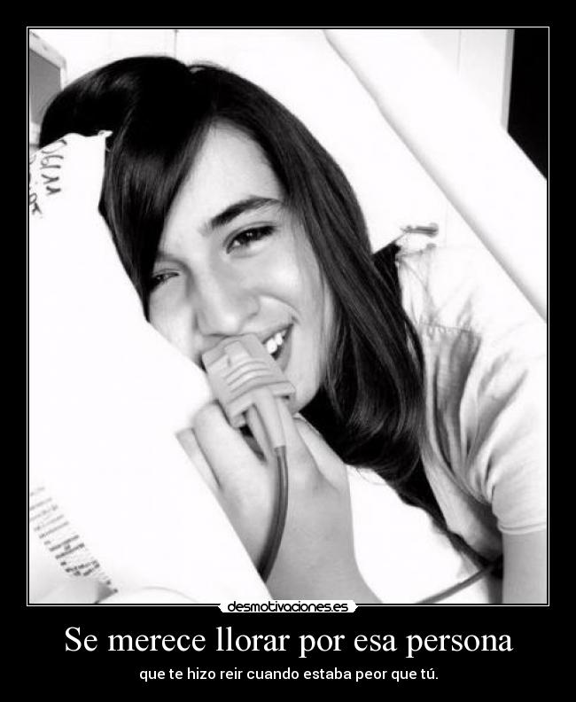 Se merece llorar por esa persona -