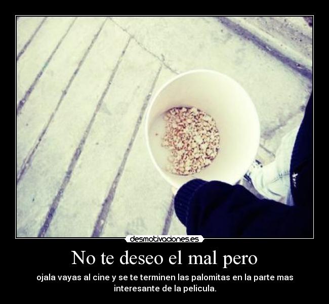 No te deseo el mal pero -