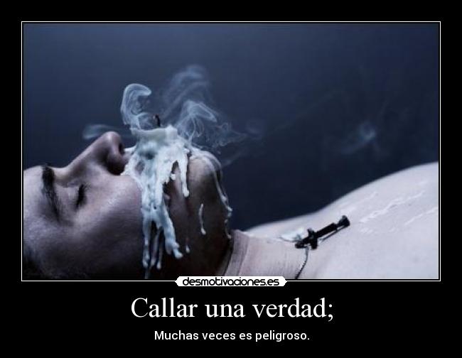 Callar una verdad; -