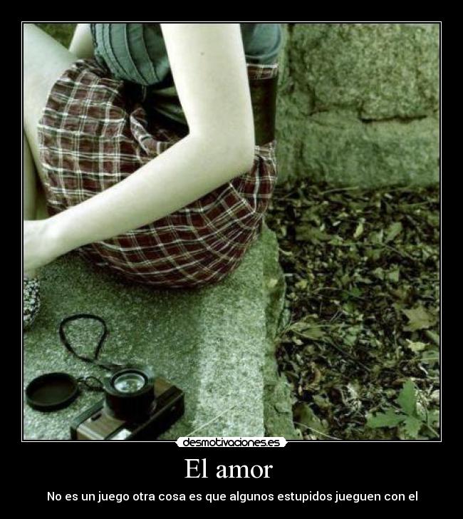 El amor - No es un juego otra cosa es que algunos estupidos jueguen con el