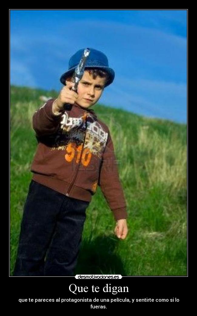 Que te digan - que te pareces al protagonista de una película, y sentirte como si lo fueras.