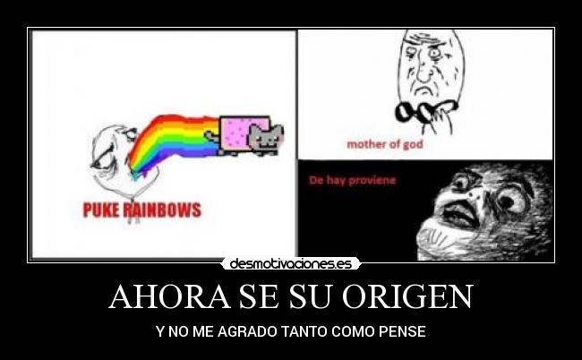 AHORA SE SU ORIGEN - Y NO ME AGRADO TANTO COMO PENSE