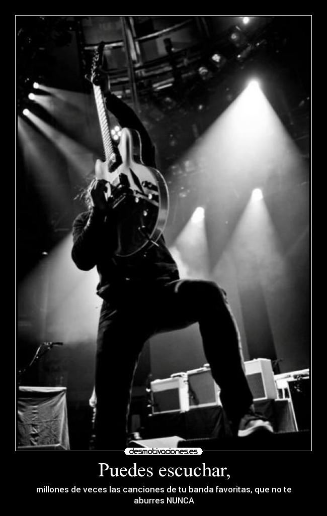 Puedes escuchar, - millones de veces las canciones de tu banda favoritas, que no te aburres NUNCA