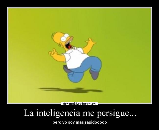 La inteligencia me persigue... - 