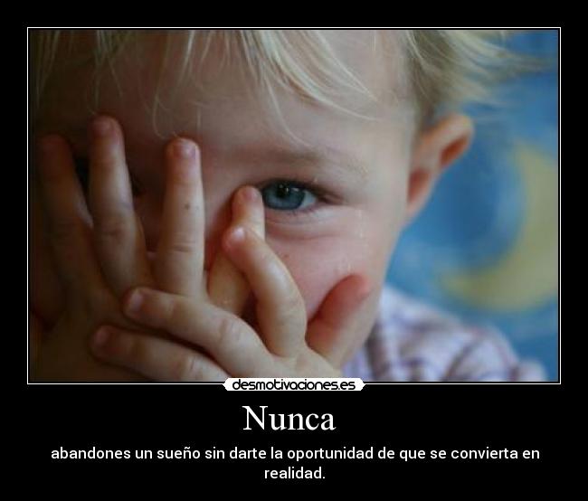 Nunca - abandones un sueño sin darte la oportunidad de que se convierta en realidad.