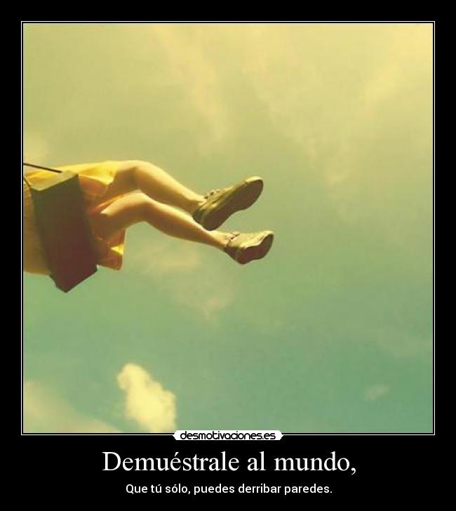 Demuéstrale al mundo, - Que tú sólo, puedes derribar paredes.