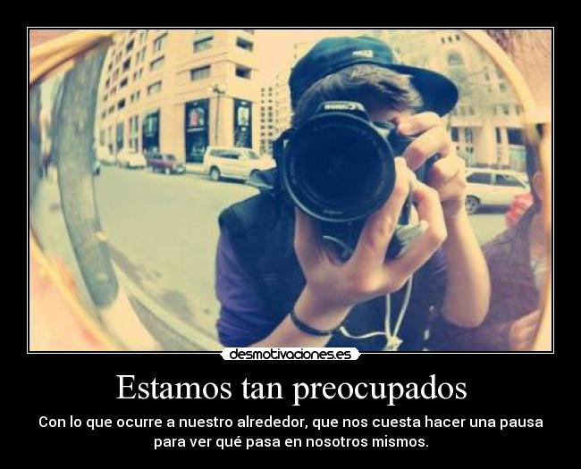 Estamos tan preocupados - Con lo que ocurre a nuestro alrededor, que nos cuesta hacer una pausa
para ver qué pasa en nosotros mismos.