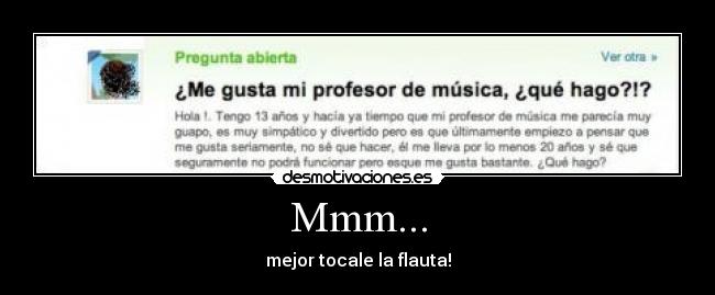 Mmm... - mejor tocale la flauta!