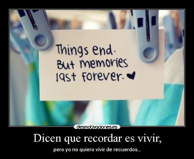Dicen que recordar es vivir, -