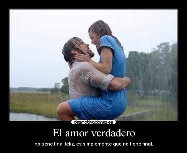 El amor verdadero - no tiene final feliz, es simplemente que no tiene final.