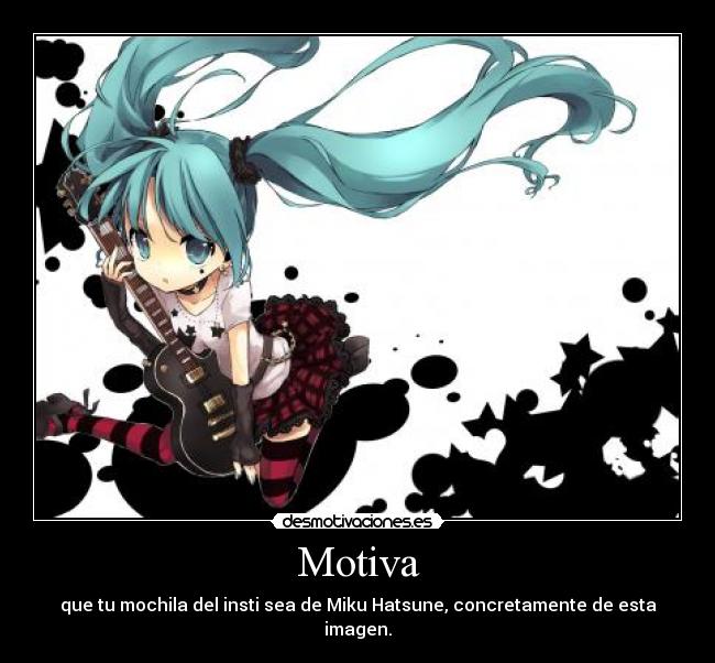 Motiva - que tu mochila del insti sea de Miku Hatsune, concretamente de esta imagen.