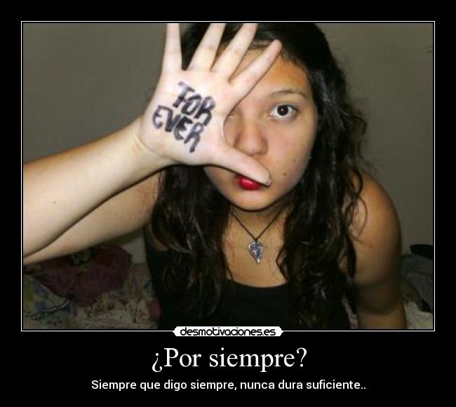 ¿Por siempre? - Siempre que digo siempre, nunca dura suficiente..