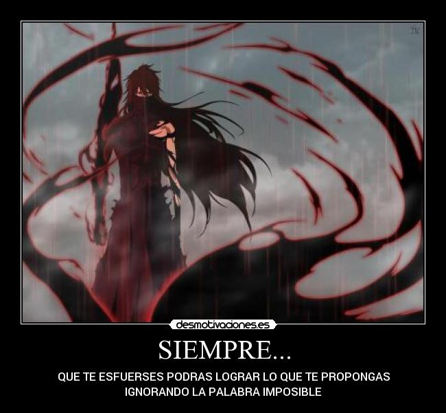 SIEMPRE... - QUE TE ESFUERSES PODRAS LOGRAR LO QUE TE PROPONGAS
IGNORANDO LA PALABRA IMPOSIBLE