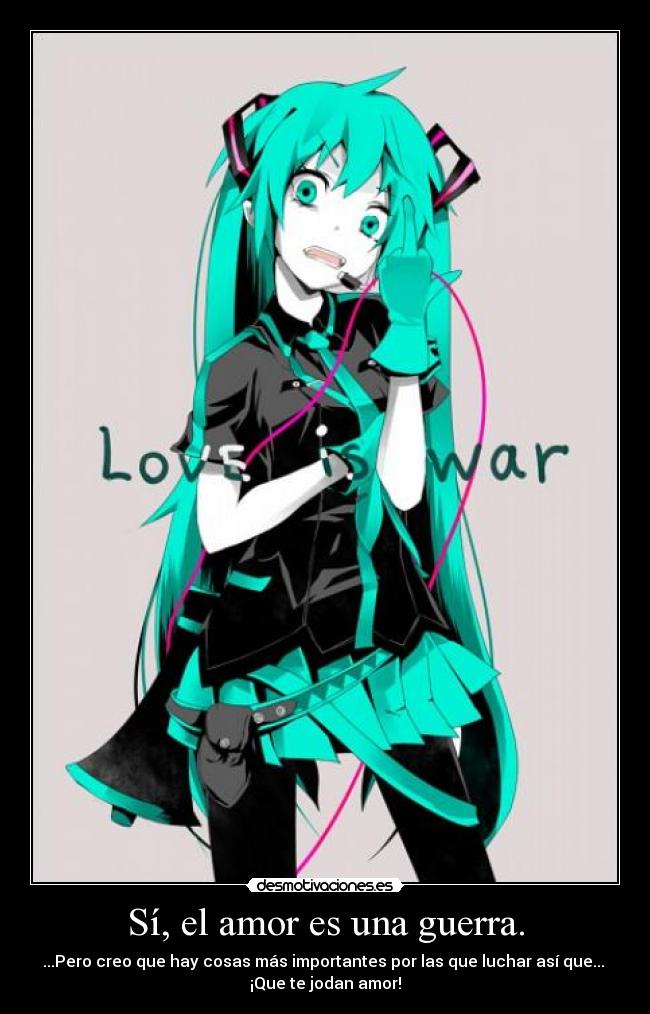 carteles amor guerra love war hatsune miku que jodan amor voy ser cebraso wiiiii desmotivaciones