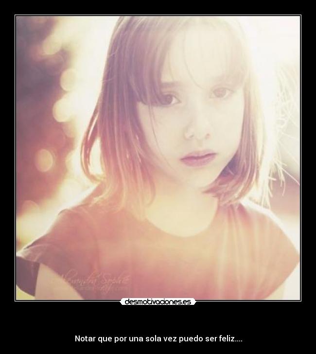 - Notar que por una sola vez puedo ser feliz....