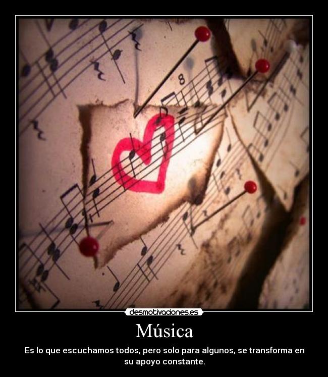 Música - Es lo que escuchamos todos, pero solo para algunos, se transforma en
su apoyo constante.