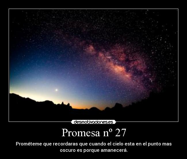 Promesa nº 27 - Prométeme que recordaras que cuando el cielo esta en el punto mas
oscuro es porque amanecerá.