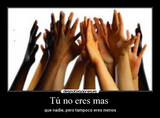 Tú no eres mas -