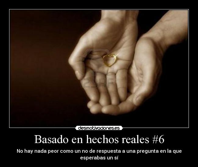 Basado en hechos reales #6 - No hay nada peor como un no de respuesta a una pregunta en la que esperabas un sí