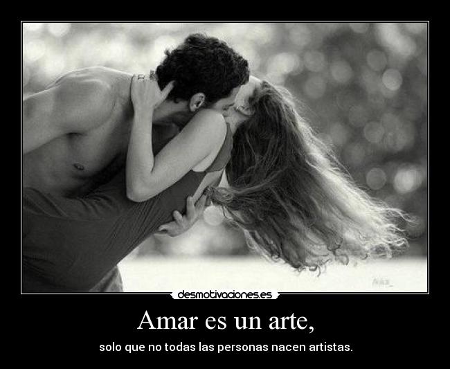 Amar es un arte, - solo que no todas las personas nacen artistas.