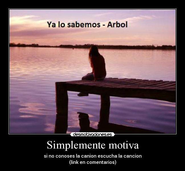 Simplemente motiva - si no conoses la canion escucha la cancion
(link en comentarios)